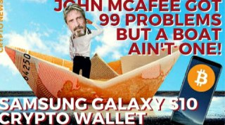 Samsung Galaxy s10 Cryptocurrency Wallet, John McAfee will run for POTUS from a Boat - Crypto News