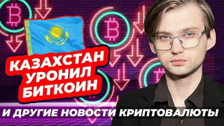 КАЗАХСТАН УРОНИЛ БИТКОИН И ДРУГИЕ НОВОСТИ КРИПТОВАЛЮТЫ